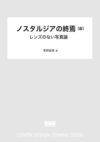 ノスタルジアの終焉（仮）　レンズのない写真論