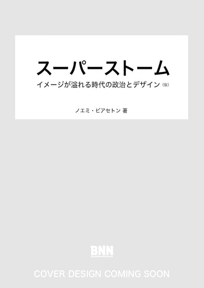 スーパーストーム　イメージが溢れる時代の政治とデザイン（仮）