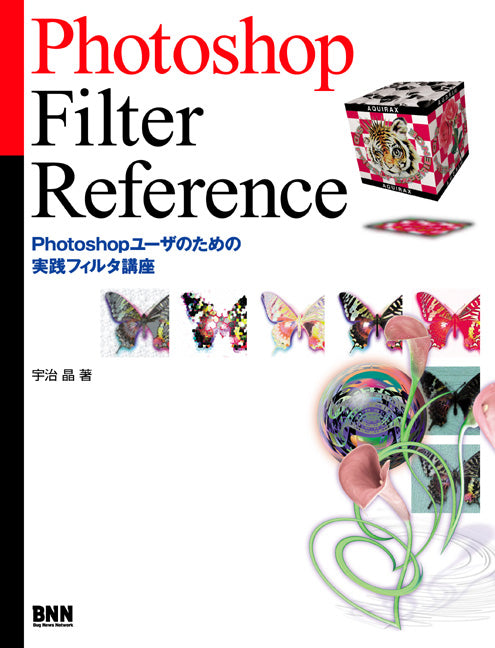 Ｐｈｏｔｏｓｈｏｐ　ｆｉｌｔｅｒ　ｒｅｆｅｒｅｎｃｅ Ｐｈｏｔｏｓｈｏｐユ-ザのための実践フィルタ講座  /ビ-・エヌ・エヌ新社/宇治晶（単行本） Photoshop Filter Reference | 株式会社ビー・エヌ・エヌ